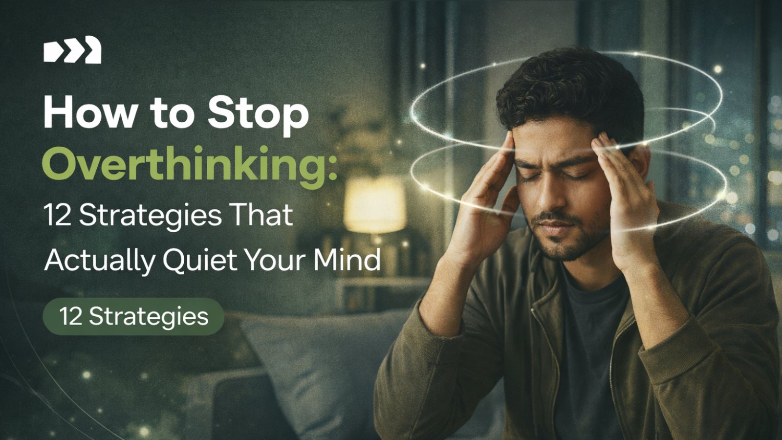 How to Stop Overthinking: 12 Strategies That Actually Quiet Your Mind